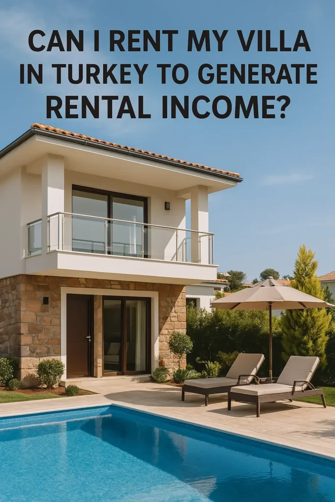 Can I rent my Villa in Turkey to generate rental income?